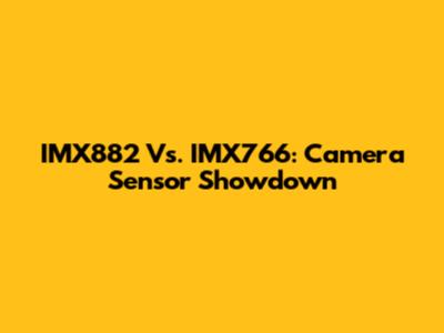 IMX882 Vs. IMX766: Camera Sensor Showdown
