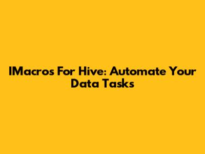 IMacros For Hive: Automate Your Data Tasks