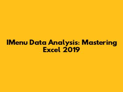 IMenu Data Analysis: Mastering Excel 2019