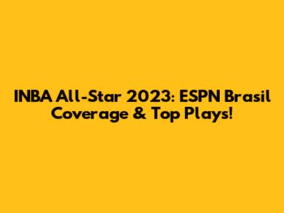 INBA All-Star 2023: ESPN Brasil Coverage & Top Plays!