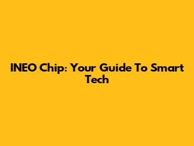 INEO Chip: Your Guide To Smart Tech