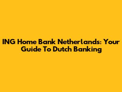 ING Home Bank Netherlands: Your Guide To Dutch Banking