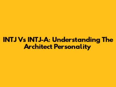 INTJ Vs INTJ-A: Understanding The Architect Personality