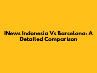 INews Indonesia Vs Barcelona: A Detailed Comparison