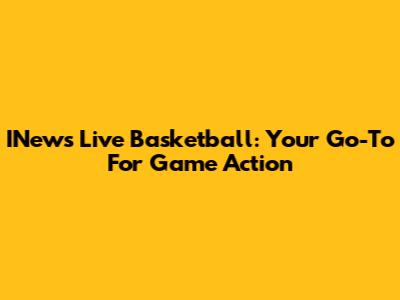 INews Live Basketball: Your Go-To For Game Action