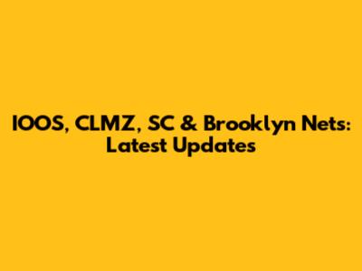 IOOS, CLMZ, SC & Brooklyn Nets: Latest Updates