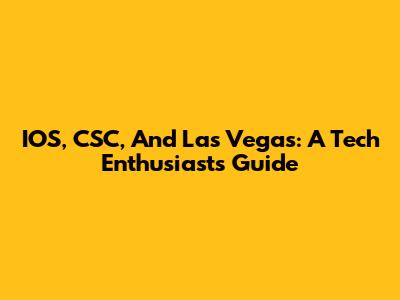 IOS, CSC, And Las Vegas: A Tech Enthusiast's Guide
