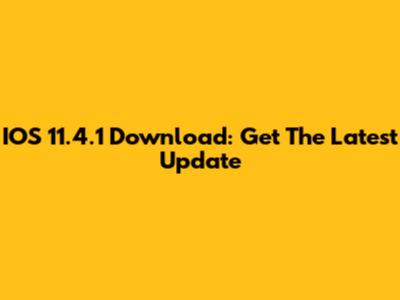 IOS 11.4.1 Download: Get The Latest Update