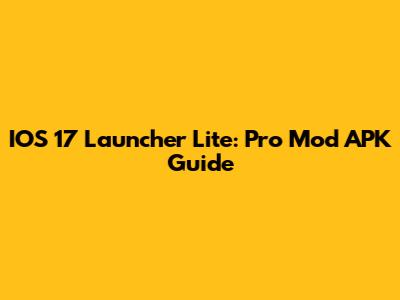 IOS 17 Launcher Lite: Pro Mod APK Guide