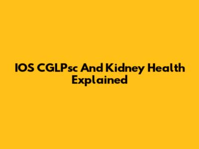 IOS CGLPsc And Kidney Health Explained