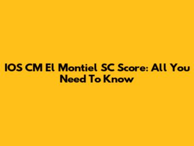 IOS CM El Montiel SC Score: All You Need To Know