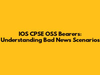 IOS CPSE OSS Bearers: Understanding Bad News Scenarios