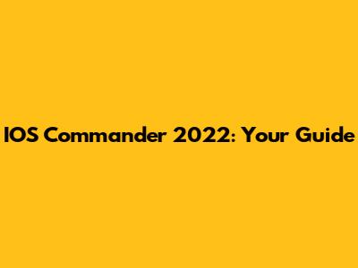 IOS Commander 2022: Your Guide