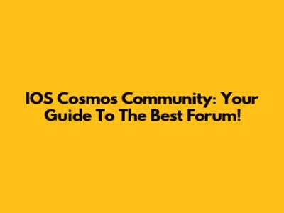 IOS Cosmos Community: Your Guide To The Best Forum!