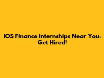 IOS Finance Internships Near You: Get Hired!