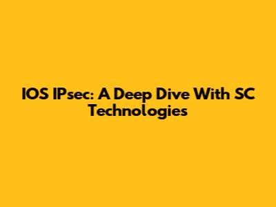 IOS IPsec: A Deep Dive With SC Technologies
