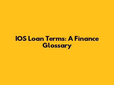 IOS Loan Terms: A Finance Glossary