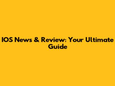 IOS News & Review: Your Ultimate Guide