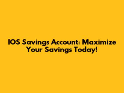 IOS Savings Account: Maximize Your Savings Today!