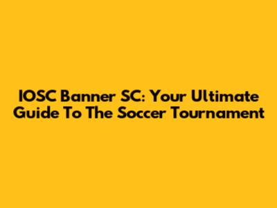 IOSC Banner SC: Your Ultimate Guide To The Soccer Tournament