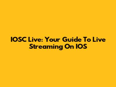 IOSC Live: Your Guide To Live Streaming On IOS