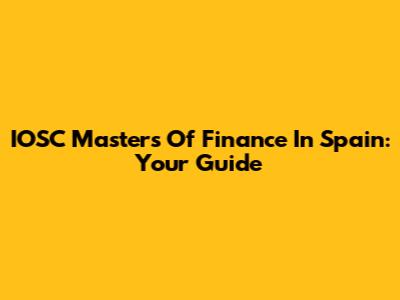 IOSC Masters Of Finance In Spain: Your Guide