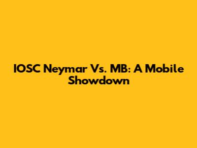 IOSC Neymar Vs. MB: A Mobile Showdown