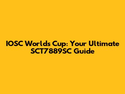IOSC World's Cup: Your Ultimate SCT7889SC Guide