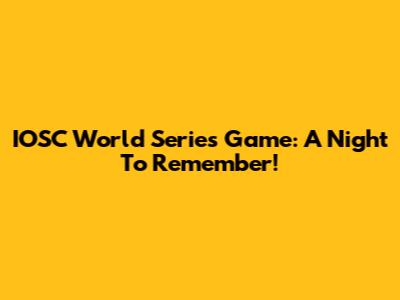 IOSC World Series Game: A Night To Remember!
