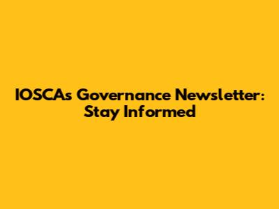IOSCAs Governance Newsletter: Stay Informed
