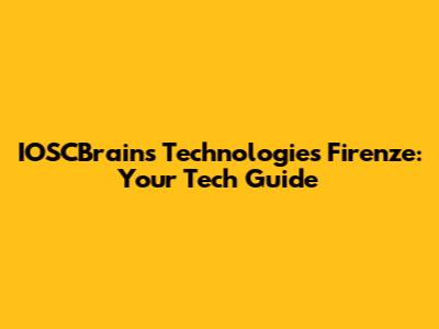 IOSCBrains Technologies Firenze: Your Tech Guide