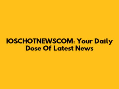 IOSCHOTNEWSCOM: Your Daily Dose Of Latest News