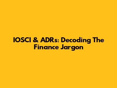 IOSCI & ADRs: Decoding The Finance Jargon