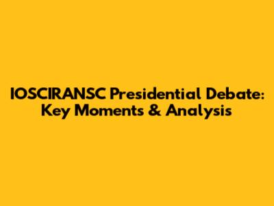 IOSCIRANSC Presidential Debate: Key Moments & Analysis