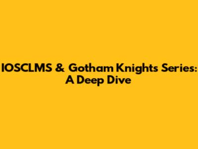 IOSCLMS & Gotham Knights Series: A Deep Dive