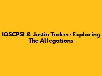 IOSCPSI & Justin Tucker: Exploring The Allegations