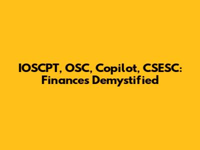 IOSCPT, OSC, Copilot, CSESC: Finances Demystified