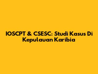 IOSCPT & CSESC: Studi Kasus Di Kepulauan Karibia