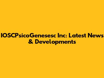 IOSCPsicoGenesesc Inc: Latest News & Developments