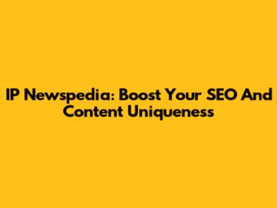 IP Newspedia: Boost Your SEO And Content Uniqueness