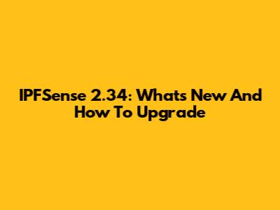 IPFSense 2.34: What's New And How To Upgrade