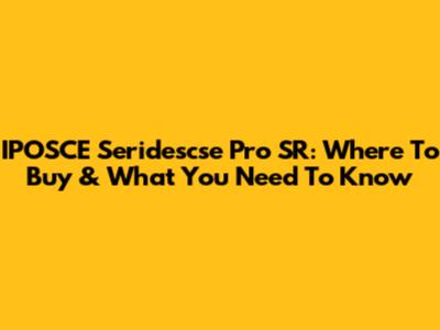 IPOSCE Seridescse Pro SR: Where To Buy & What You Need To Know