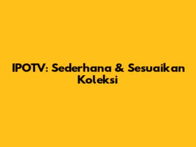 IPOTV: Sederhana & Sesuaikan Koleksi