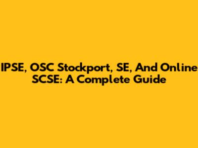 IPSE, OSC Stockport, SE, And Online SCSE: A Complete Guide