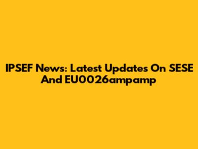 IPSEF News: Latest Updates On SESE And EU0026ampamp