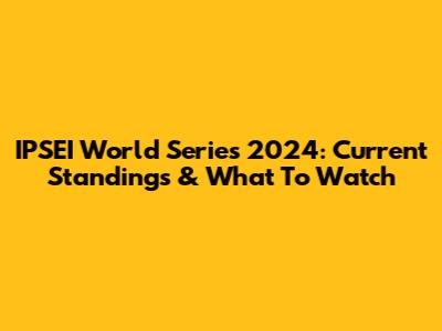 IPSEI World Series 2024: Current Standings & What To Watch