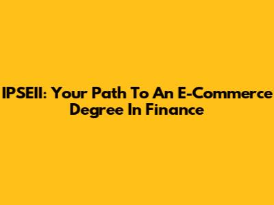 IPSEII: Your Path To An E-Commerce Degree In Finance
