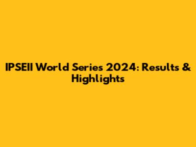 IPSEII World Series 2024: Results & Highlights