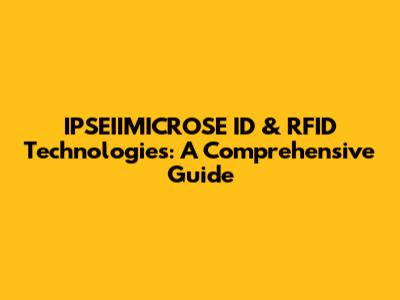 IPSEIIMICROSE ID & RFID Technologies: A Comprehensive Guide