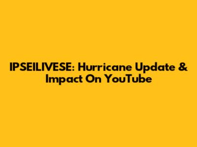 IPSEILIVESE: Hurricane Update & Impact On YouTube